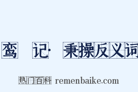 鸾鎞记·秉操反义词是什么意思的图片
